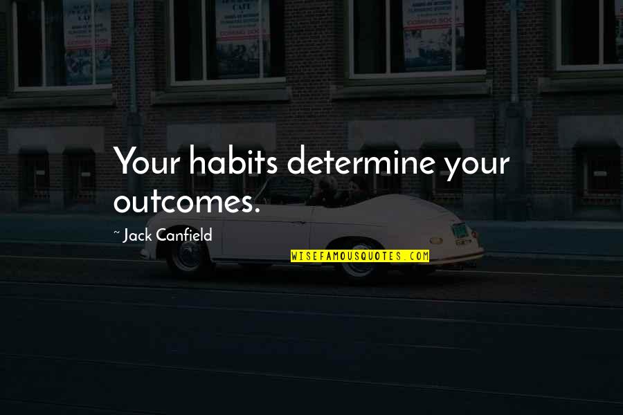 Foertschbeck Quotes By Jack Canfield: Your habits determine your outcomes.