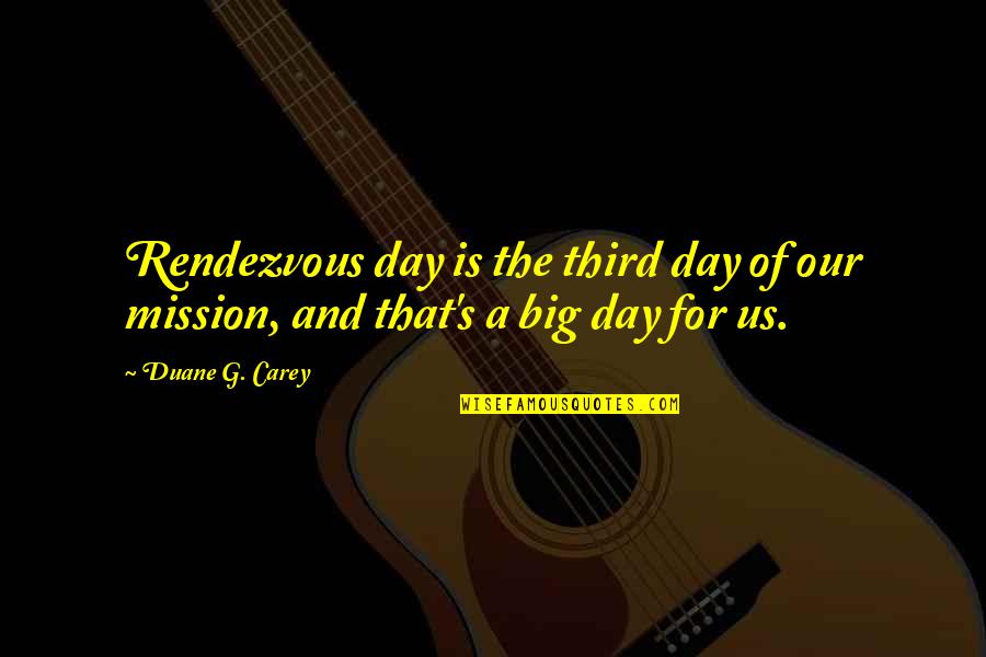 Foes And Friend Quotes By Duane G. Carey: Rendezvous day is the third day of our