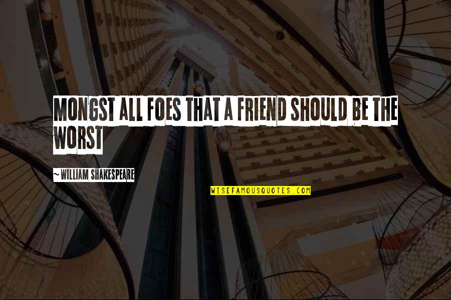 Foes And Friend Quotes By William Shakespeare: Mongst all foes that a friend should be