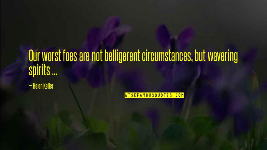 Foes Quotes By Helen Keller: Our worst foes are not belligerent circumstances, but