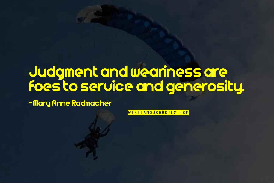 Foes Quotes By Mary Anne Radmacher: Judgment and weariness are foes to service and Foes Quotes By Mary Anne Radmacher: Judgment and weariness are foes to service and