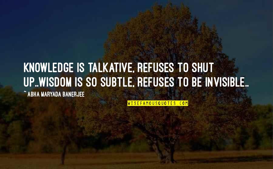 Foetal Abnormality Quotes By Abha Maryada Banerjee: Knowledge is talkative, refuses to shut up..Wisdom is Foetal Abnormality Quotes By Abha Maryada Banerjee: Knowledge is talkative, refuses to shut up..Wisdom is