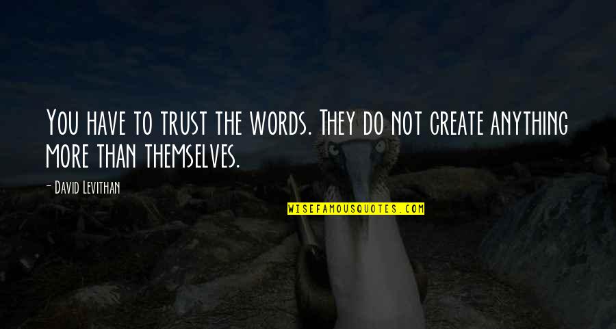 Foetal Position Quotes By David Levithan: You have to trust the words. They do