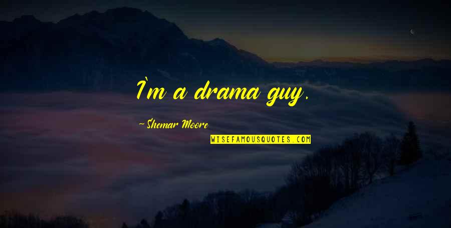 Foetal Position Quotes By Shemar Moore: I'm a drama guy.