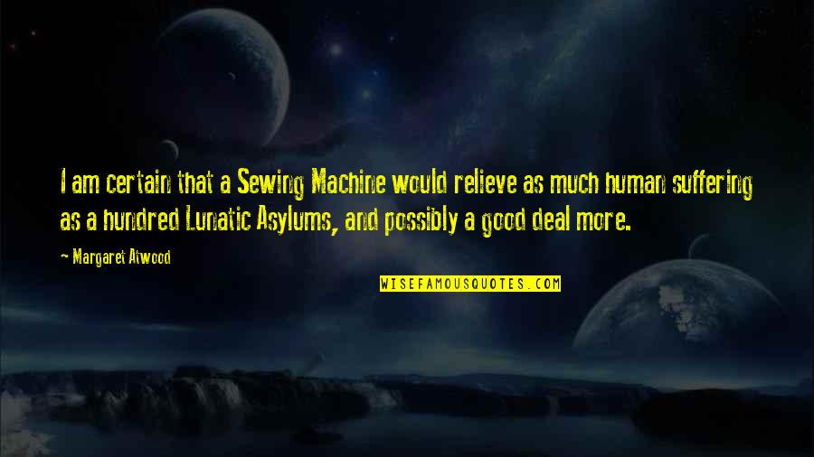 Foetore Quotes By Margaret Atwood: I am certain that a Sewing Machine would Foetore Quotes By Margaret Atwood: I am certain that a Sewing Machine would