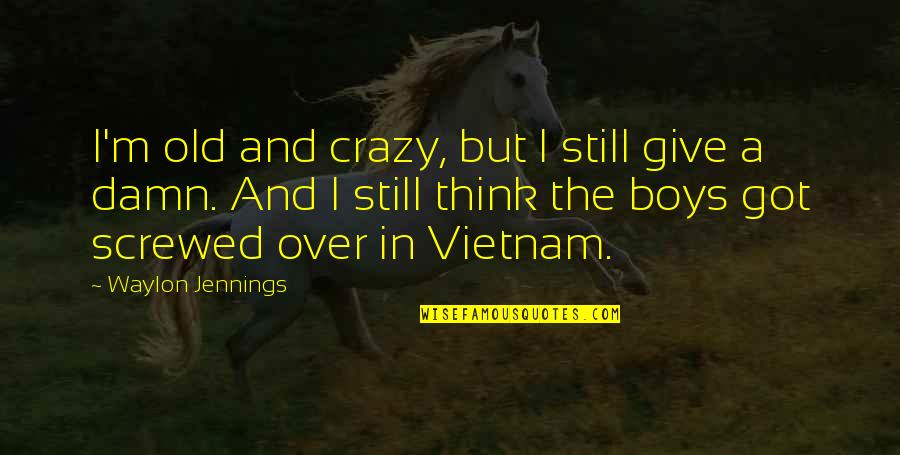 Foetore Quotes By Waylon Jennings: I'm old and crazy, but I still give Foetore Quotes By Waylon Jennings: I'm old and crazy, but I still give