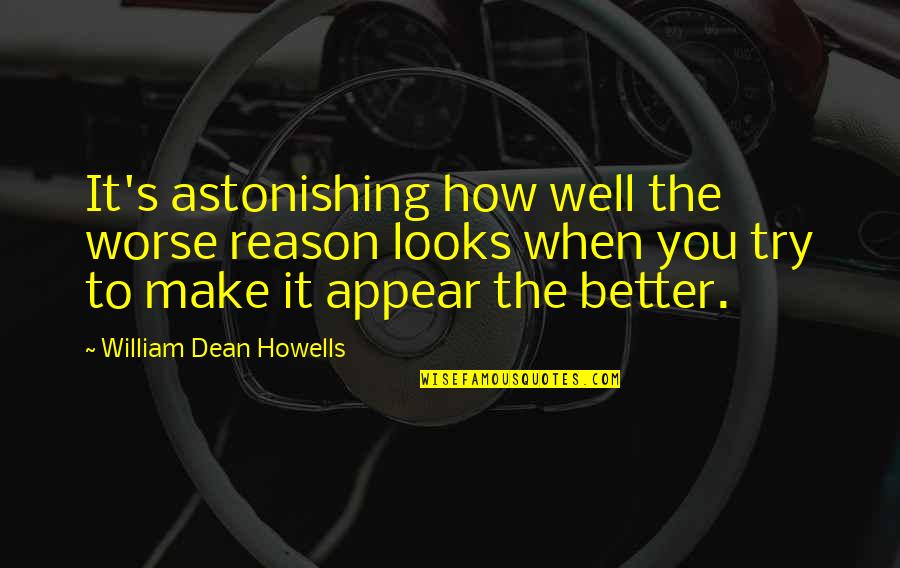 Foetus Developmental Stages Quotes By William Dean Howells: It's astonishing how well the worse reason looks Foetus Developmental Stages Quotes By William Dean Howells: It's astonishing how well the worse reason looks