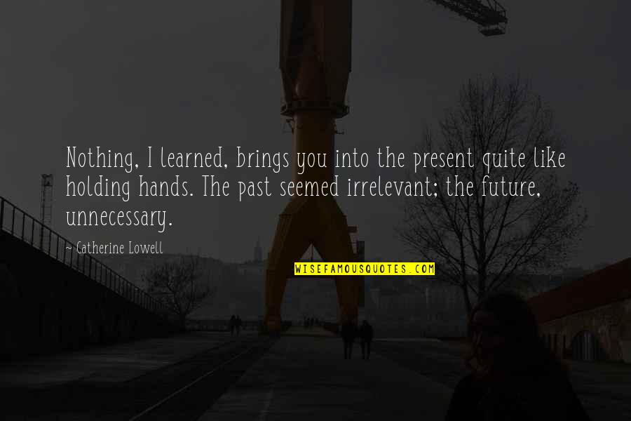 Foetus Quotes By Catherine Lowell: Nothing, I learned, brings you into the present