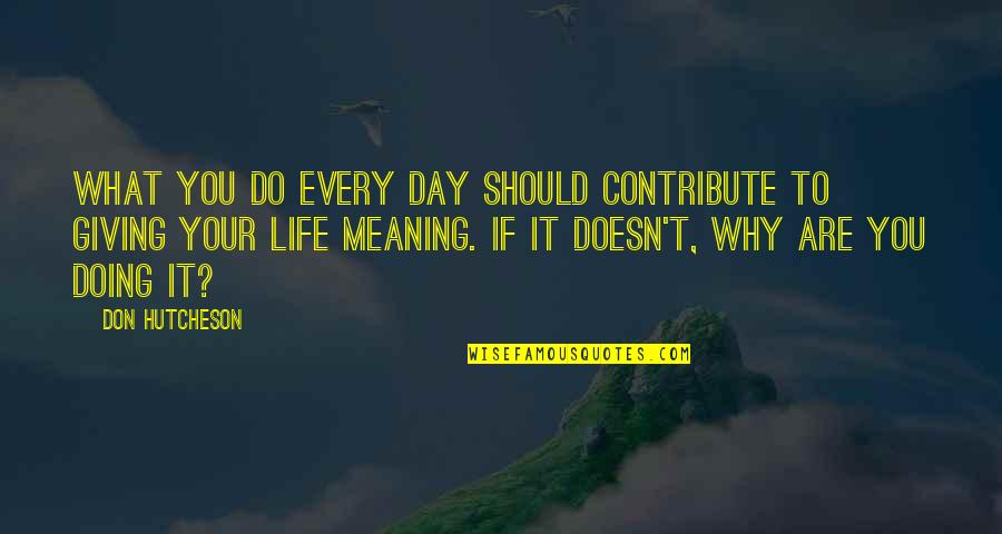 Foetus Quotes By Don Hutcheson: What you do every day should contribute to