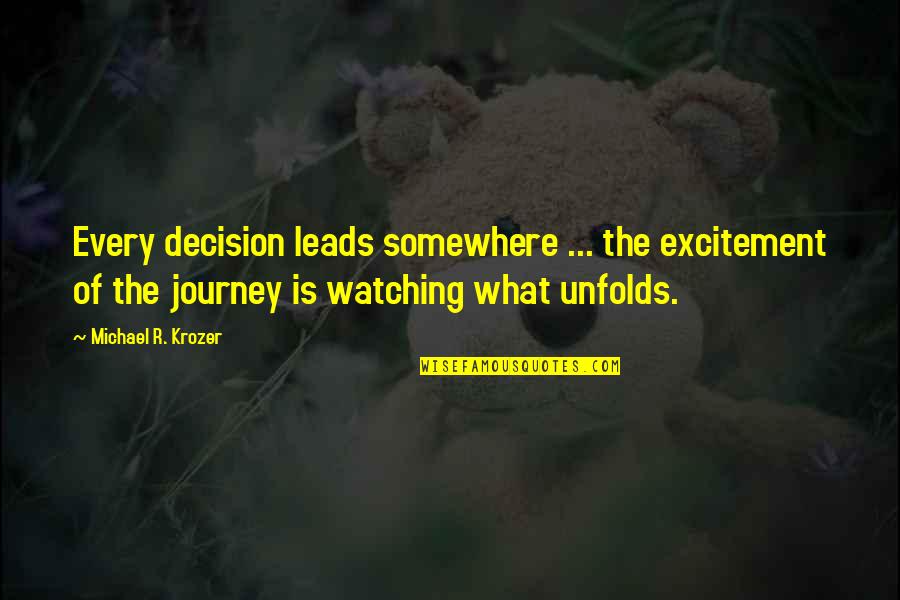 Foetuses Means Quotes By Michael R. Krozer: Every decision leads somewhere ... the excitement of Foetuses Means Quotes By Michael R. Krozer: Every decision leads somewhere ... the excitement of