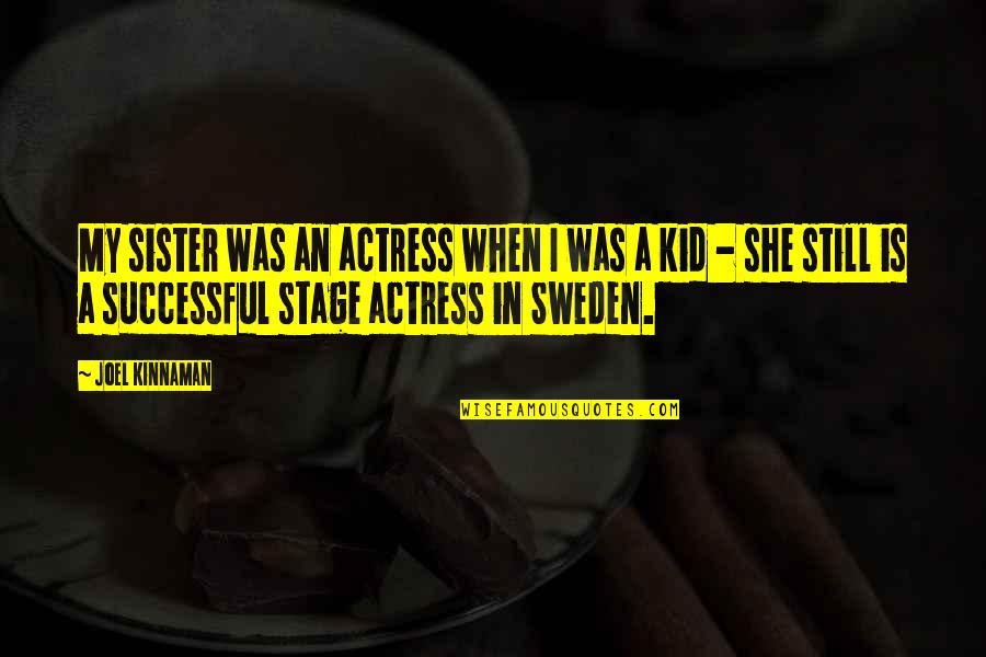 Foever Quotes By Joel Kinnaman: My sister was an actress when I was Foever Quotes By Joel Kinnaman: My sister was an actress when I was