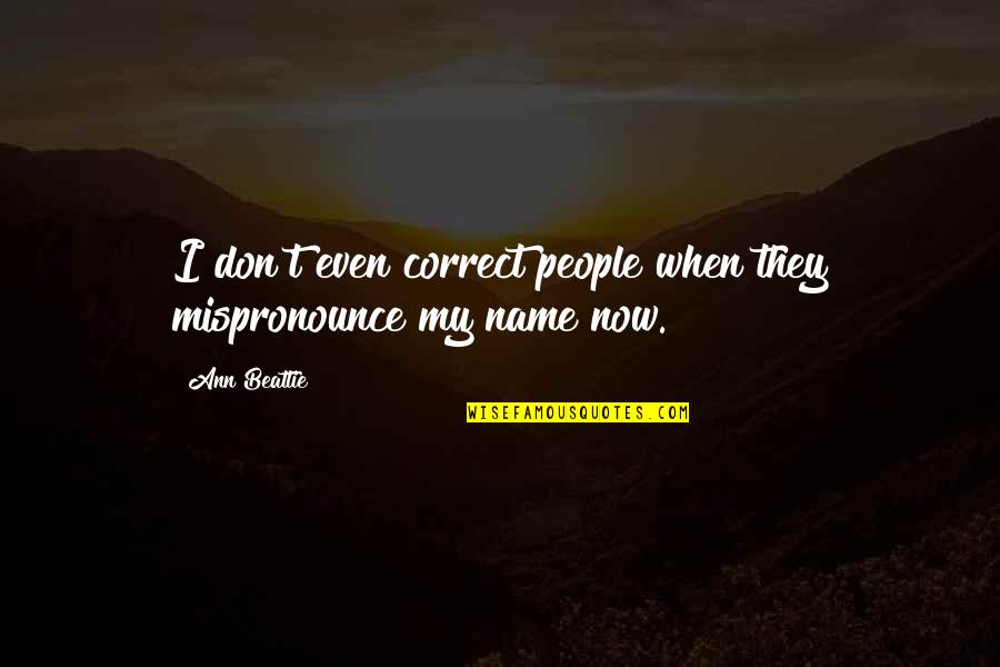 Fofana Ninja Quotes By Ann Beattie: I don't even correct people when they mispronounce