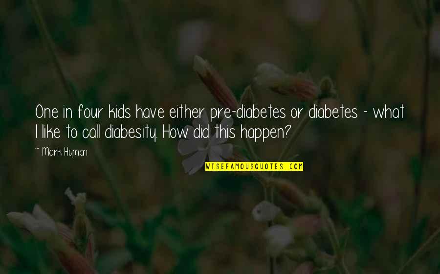 Fofole Quotes By Mark Hyman: One in four kids have either pre-diabetes or Fofole Quotes By Mark Hyman: One in four kids have either pre-diabetes or