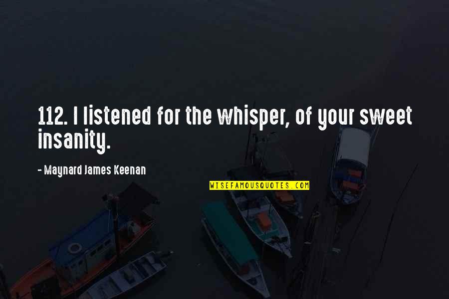 Fofole Quotes By Maynard James Keenan: 112. I listened for the whisper, of your Fofole Quotes By Maynard James Keenan: 112. I listened for the whisper, of your