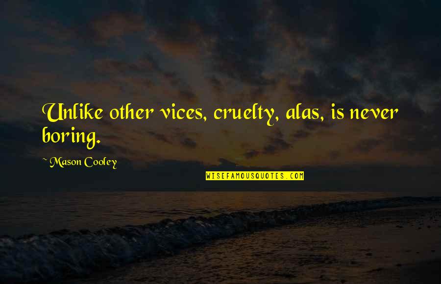 Fog 1980 Quotes By Mason Cooley: Unlike other vices, cruelty, alas, is never boring. Fog 1980 Quotes By Mason Cooley: Unlike other vices, cruelty, alas, is never boring.