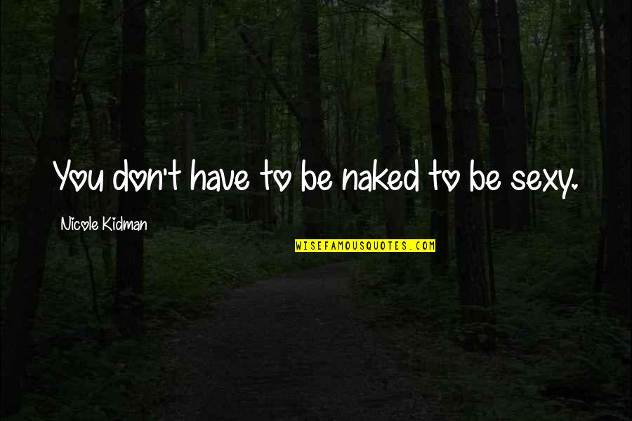 Fog 1980 Quotes By Nicole Kidman: You don't have to be naked to be Fog 1980 Quotes By Nicole Kidman: You don't have to be naked to be