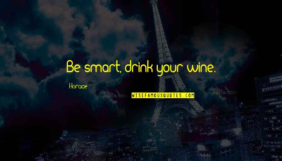 Fog And Love Quotes By Horace: Be smart, drink your wine. Fog And Love Quotes By Horace: Be smart, drink your wine.