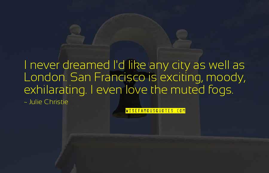 Fog And Love Quotes By Julie Christie: I never dreamed I'd like any city as Fog And Love Quotes By Julie Christie: I never dreamed I'd like any city as