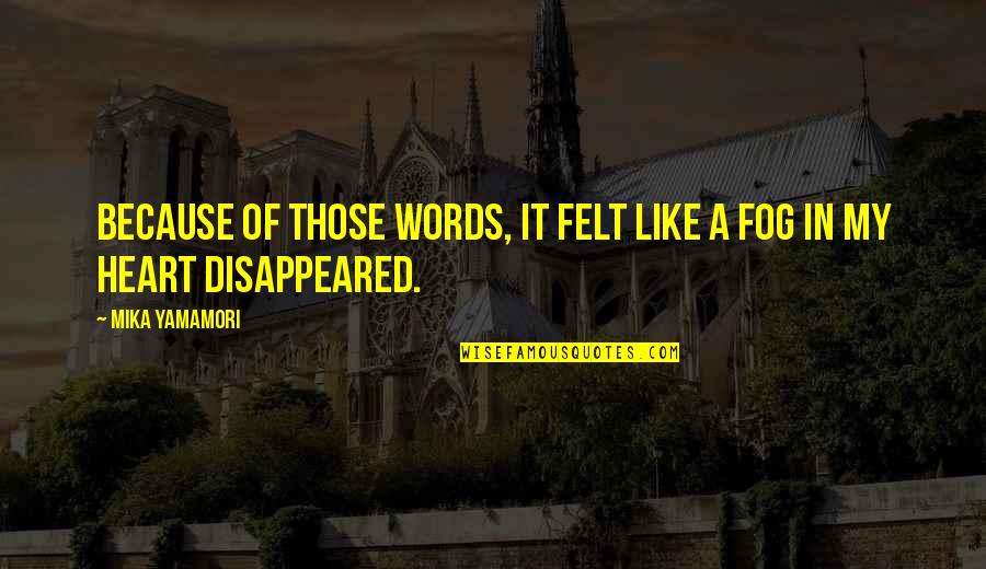 Fog And Love Quotes By Mika Yamamori: Because of those words, it felt like a