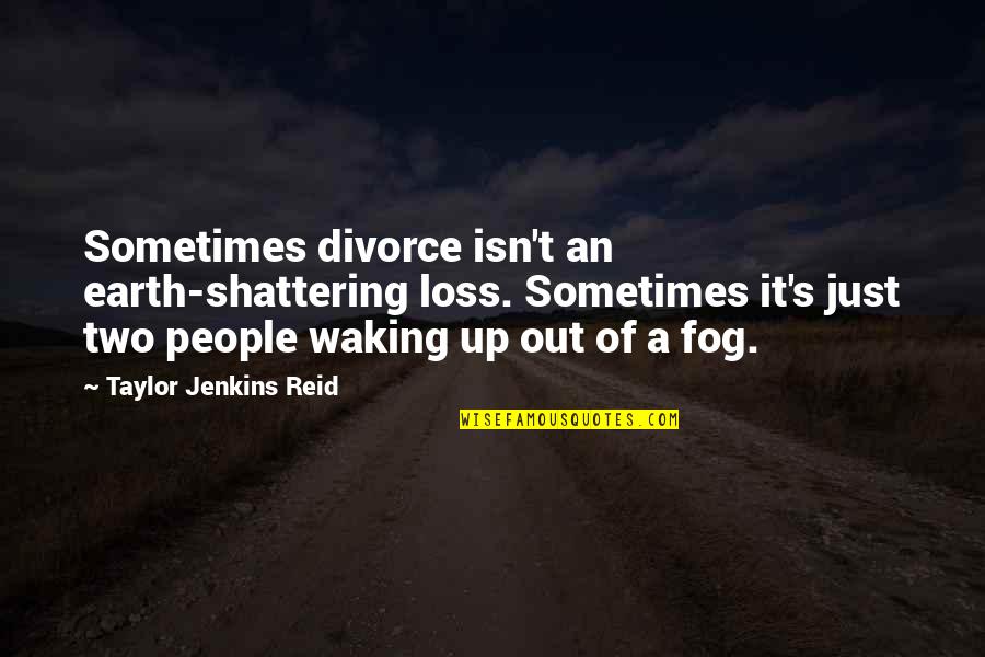 Fog And Love Quotes By Taylor Jenkins Reid: Sometimes divorce isn't an earth-shattering loss. Sometimes it's Fog And Love Quotes By Taylor Jenkins Reid: Sometimes divorce isn't an earth-shattering loss. Sometimes it's