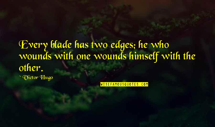 Fog And Love Quotes By Victor Hugo: Every blade has two edges; he who wounds