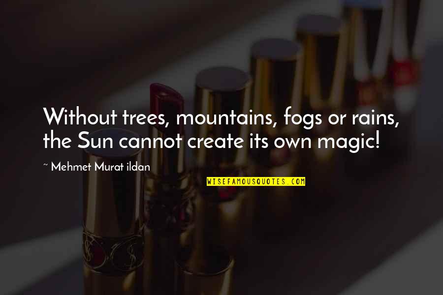 Fog Mountains Quotes By Mehmet Murat Ildan: Without trees, mountains, fogs or rains, the Sun
