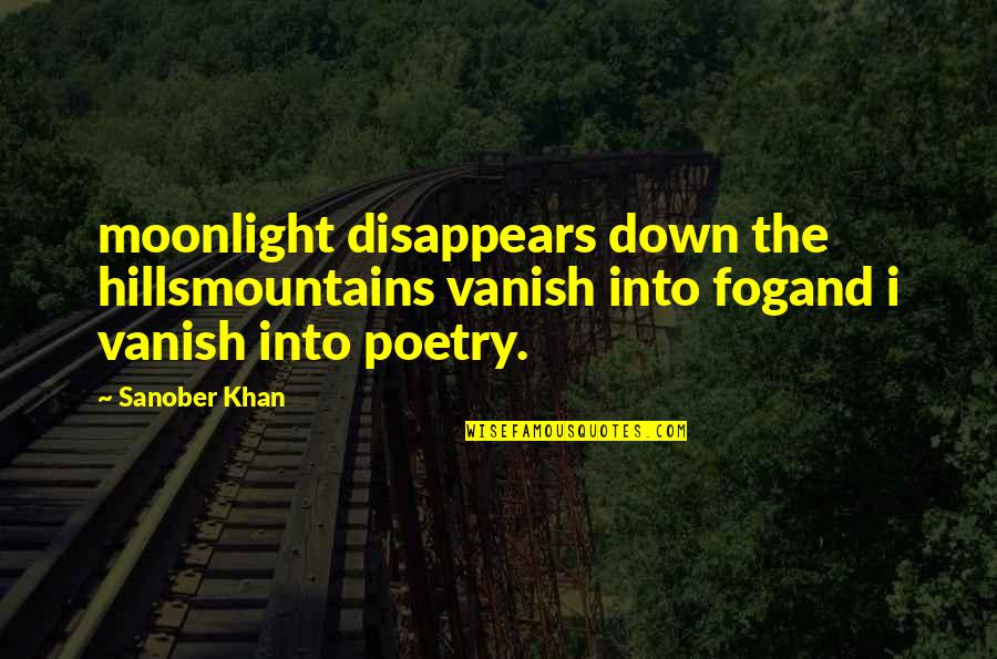 Fog Mountains Quotes By Sanober Khan: moonlight disappears down the hillsmountains vanish into fogand