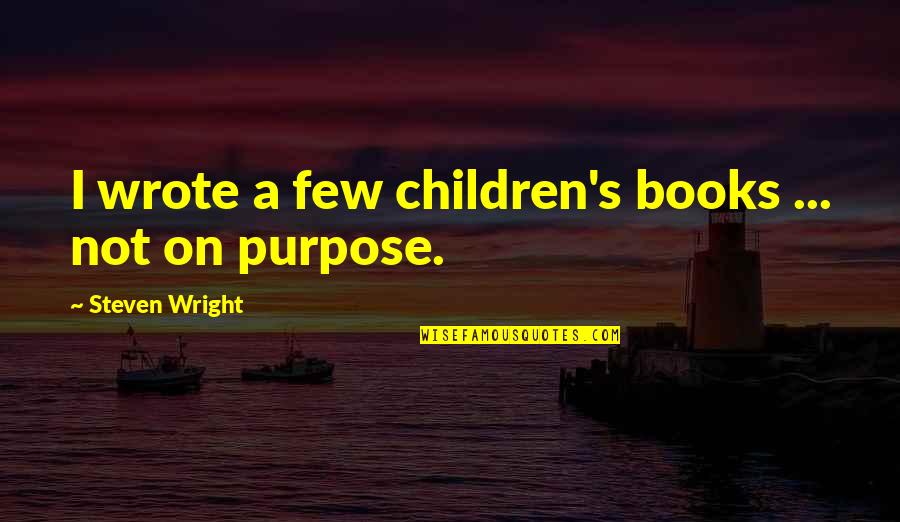 Fog Willow Farms Quotes By Steven Wright: I wrote a few children's books ... not Fog Willow Farms Quotes By Steven Wright: I wrote a few children's books ... not