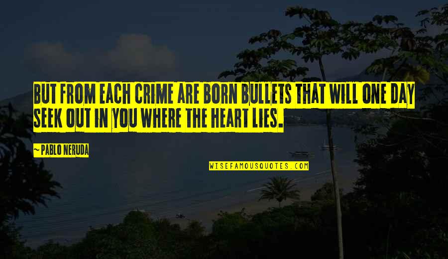 Fogadj Tok Quotes By Pablo Neruda: But from each crime are born bullets that