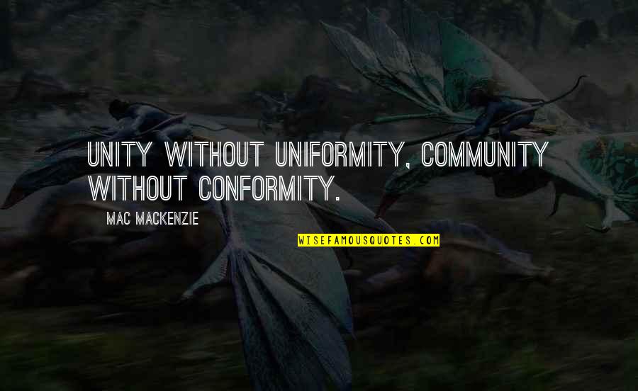 Fogalmak Quotes By Mac MacKenzie: Unity without uniformity, community without conformity. Fogalmak Quotes By Mac MacKenzie: Unity without uniformity, community without conformity.