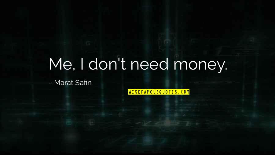 Fogalmak Quotes By Marat Safin: Me, I don't need money. Fogalmak Quotes By Marat Safin: Me, I don't need money.