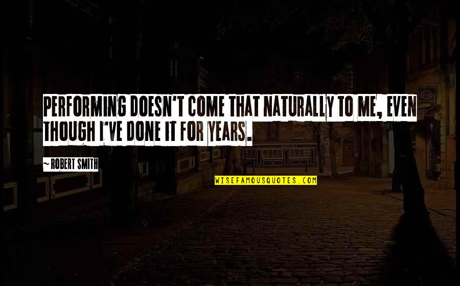 Fogarasi Havasok Quotes By Robert Smith: Performing doesn't come that naturally to me, even