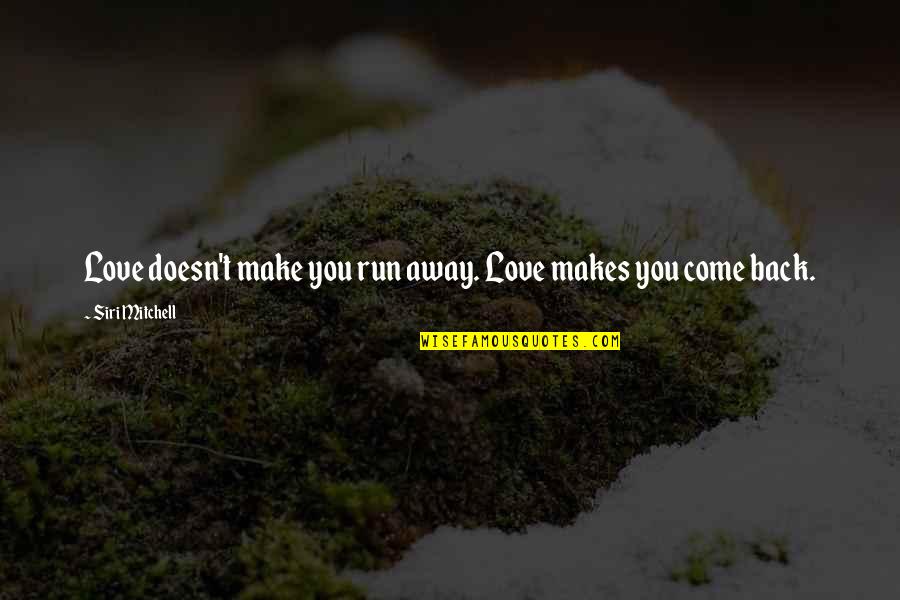 Fogarasi Kft Quotes By Siri Mitchell: Love doesn't make you run away. Love makes