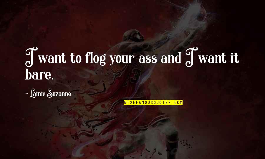 Fogarasi P G P Sz Quotes By Lainie Suzanne: I want to flog your ass and I Fogarasi P G P Sz Quotes By Lainie Suzanne: I want to flog your ass and I
