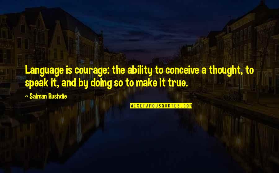 Fogarassy Kft Quotes By Salman Rushdie: Language is courage: the ability to conceive a Fogarassy Kft Quotes By Salman Rushdie: Language is courage: the ability to conceive a