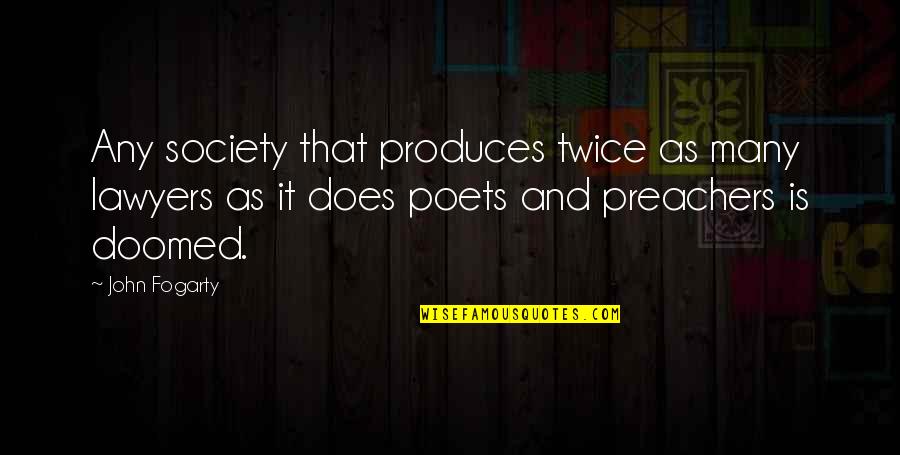 Fogarty Quotes By John Fogarty: Any society that produces twice as many lawyers