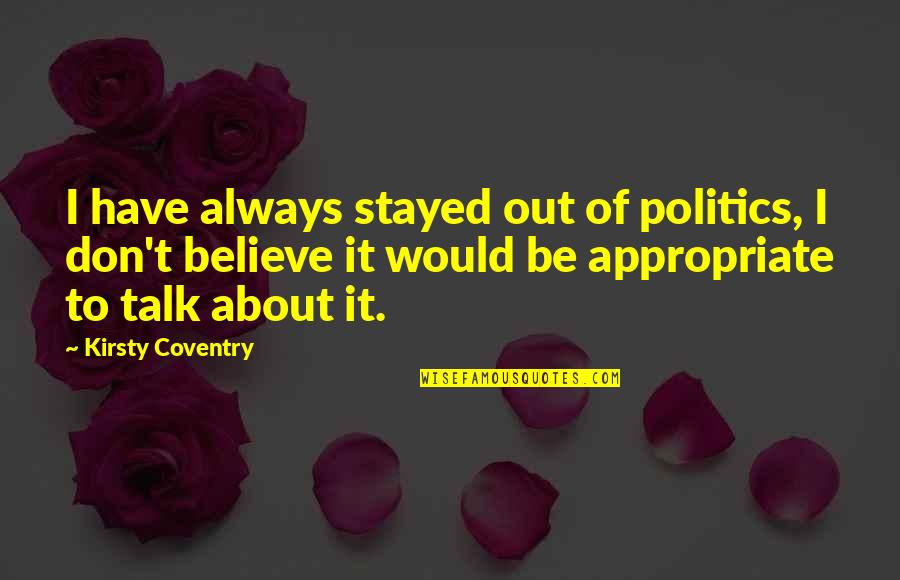 Fogata De Amor Quotes By Kirsty Coventry: I have always stayed out of politics, I Fogata De Amor Quotes By Kirsty Coventry: I have always stayed out of politics, I