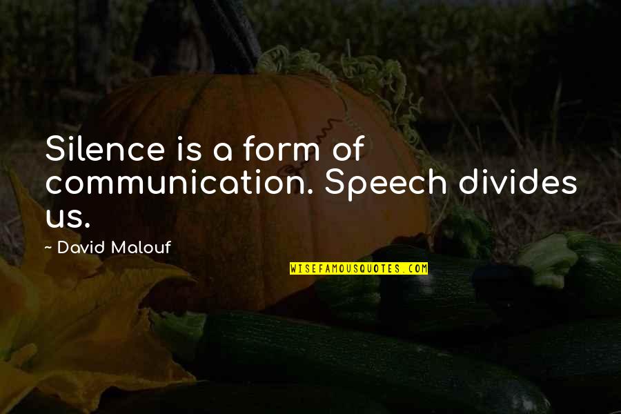 Fogbound Movie Quotes By David Malouf: Silence is a form of communication. Speech divides Fogbound Movie Quotes By David Malouf: Silence is a form of communication. Speech divides