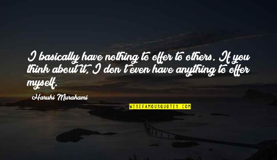 Fogbound Movie Quotes By Haruki Murakami: I basically have nothing to offer to others. Fogbound Movie Quotes By Haruki Murakami: I basically have nothing to offer to others.
