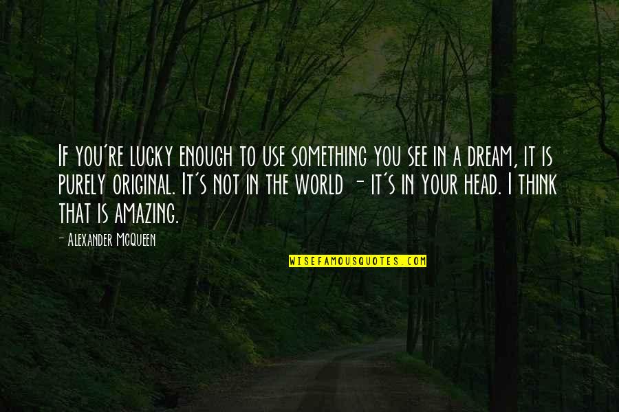 Fogeder Quotes By Alexander McQueen: If you're lucky enough to use something you Fogeder Quotes By Alexander McQueen: If you're lucky enough to use something you