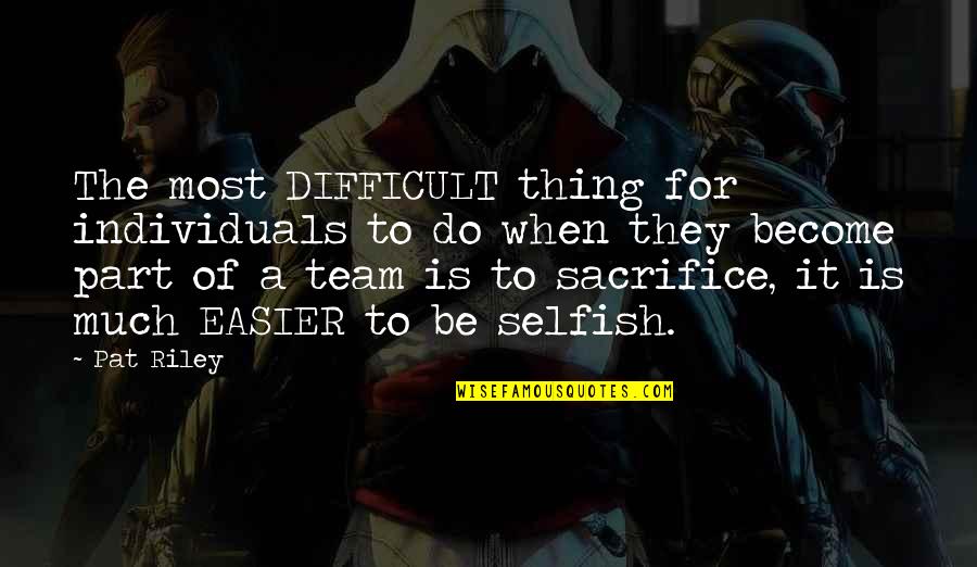 Fogeder Quotes By Pat Riley: The most DIFFICULT thing for individuals to do Fogeder Quotes By Pat Riley: The most DIFFICULT thing for individuals to do