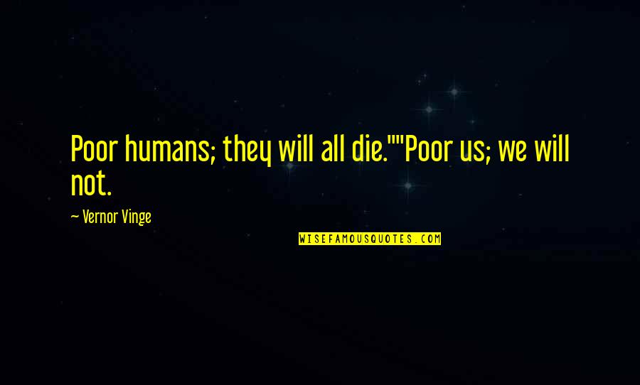 Fogeder Quotes By Vernor Vinge: Poor humans; they will all die.""Poor us; we Fogeder Quotes By Vernor Vinge: Poor humans; they will all die.""Poor us; we