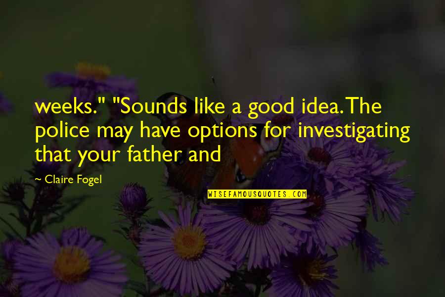 Fogel Quotes By Claire Fogel: weeks." "Sounds like a good idea. The police