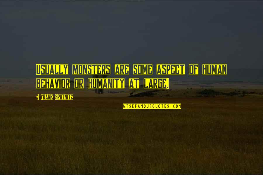 Fogelsongers Quotes By Frank Spotnitz: Usually monsters are some aspect of human behavior