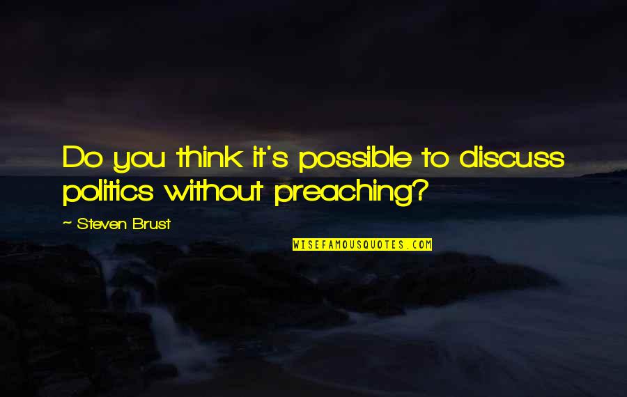 Fogelsongers Quotes By Steven Brust: Do you think it's possible to discuss politics