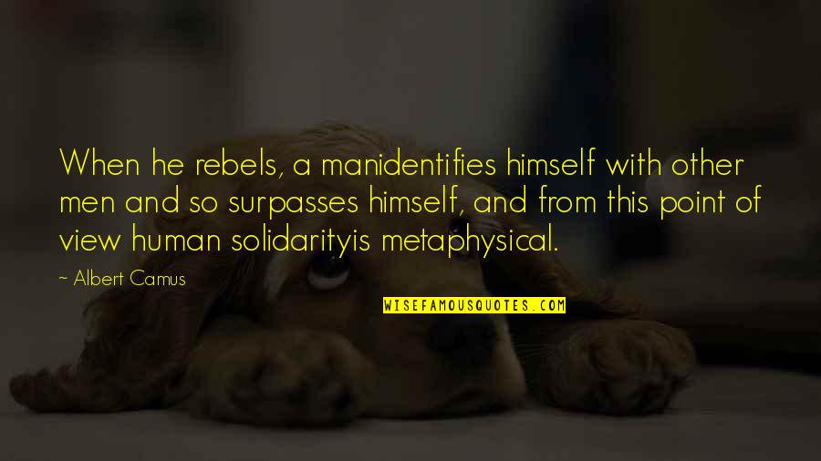 Fogelsville Quotes By Albert Camus: When he rebels, a manidentifies himself with other