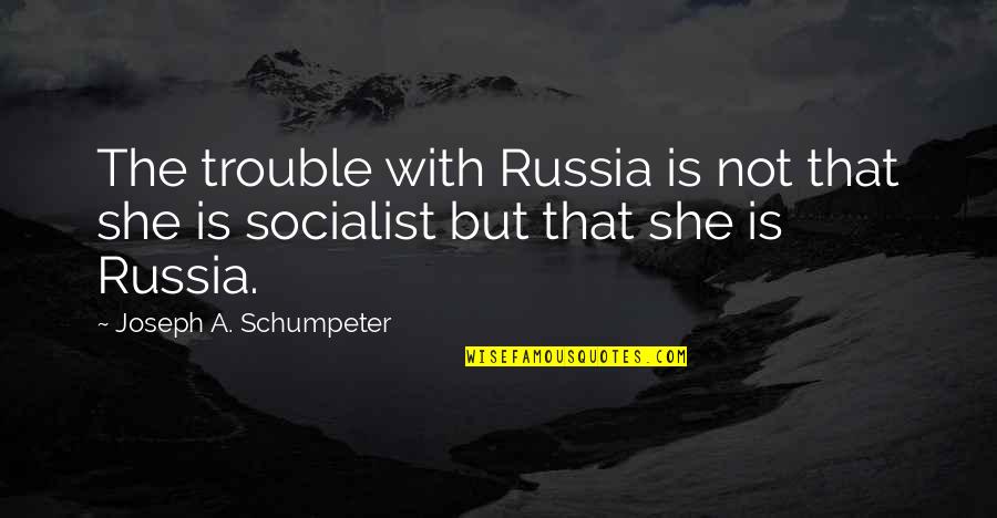 Fogelsville Quotes By Joseph A. Schumpeter: The trouble with Russia is not that she