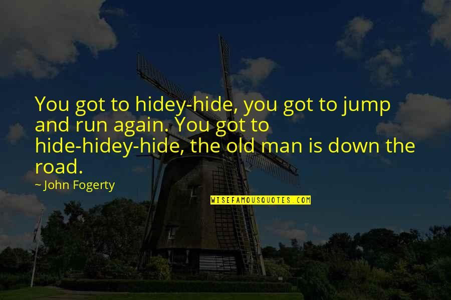 Fogerty Quotes By John Fogerty: You got to hidey-hide, you got to jump Fogerty Quotes By John Fogerty: You got to hidey-hide, you got to jump