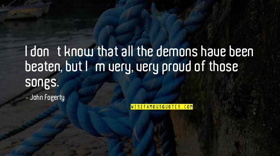 Fogerty Quotes By John Fogerty: I don't know that all the demons have Fogerty Quotes By John Fogerty: I don't know that all the demons have