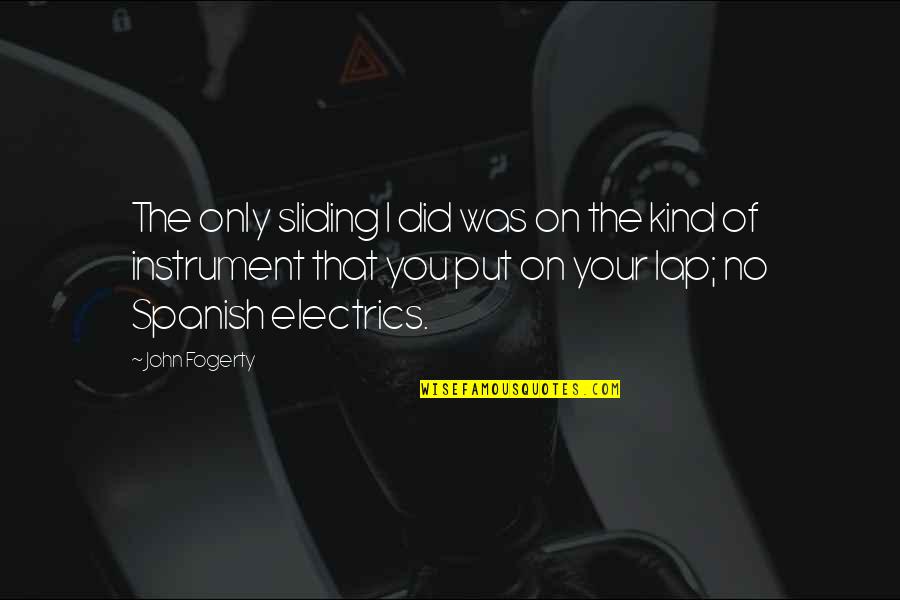 Fogerty Quotes By John Fogerty: The only sliding I did was on the